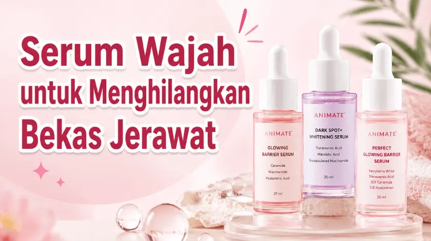 Rekomendasi Serum Wajah untuk Menghilangkan Bekas Jerawat dan Cara Memilih yang Tepat